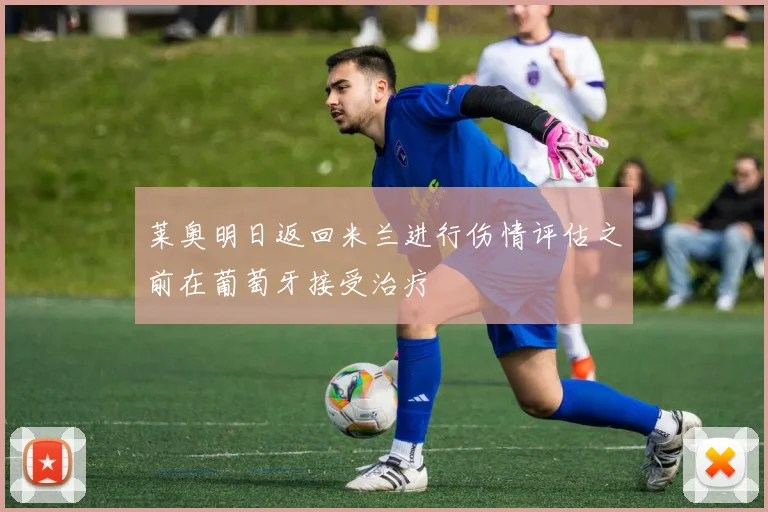 莱奥明日返回米兰进行伤情评估之前在葡萄牙接受治疗
